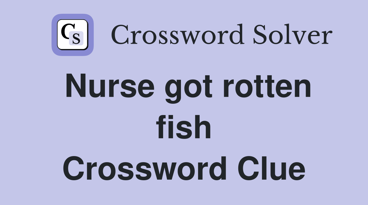 Nurse got rotten fish Crossword Clue