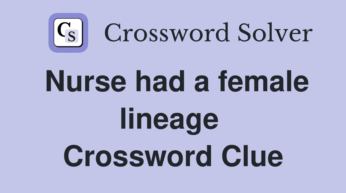 Nurse had a female lineage  Crossword Clue