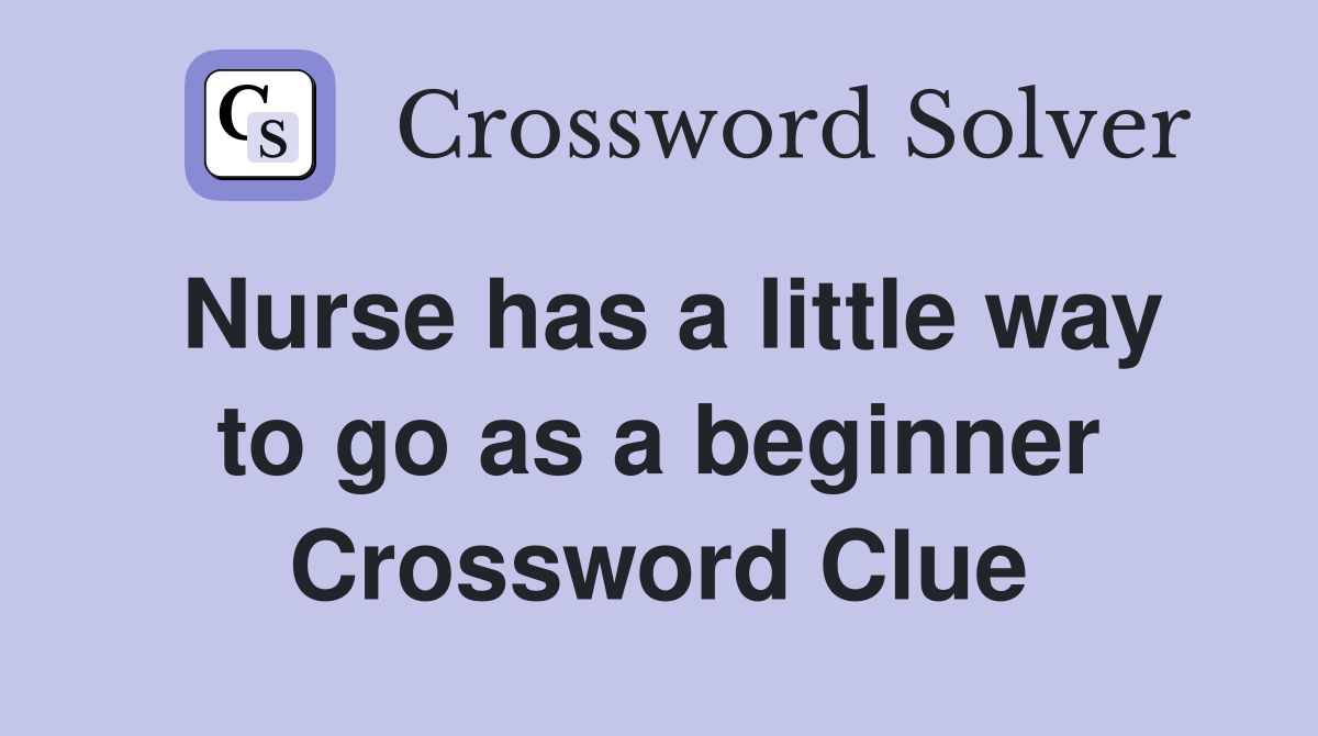 Nurse has a little way to go as a beginner Crossword Clue