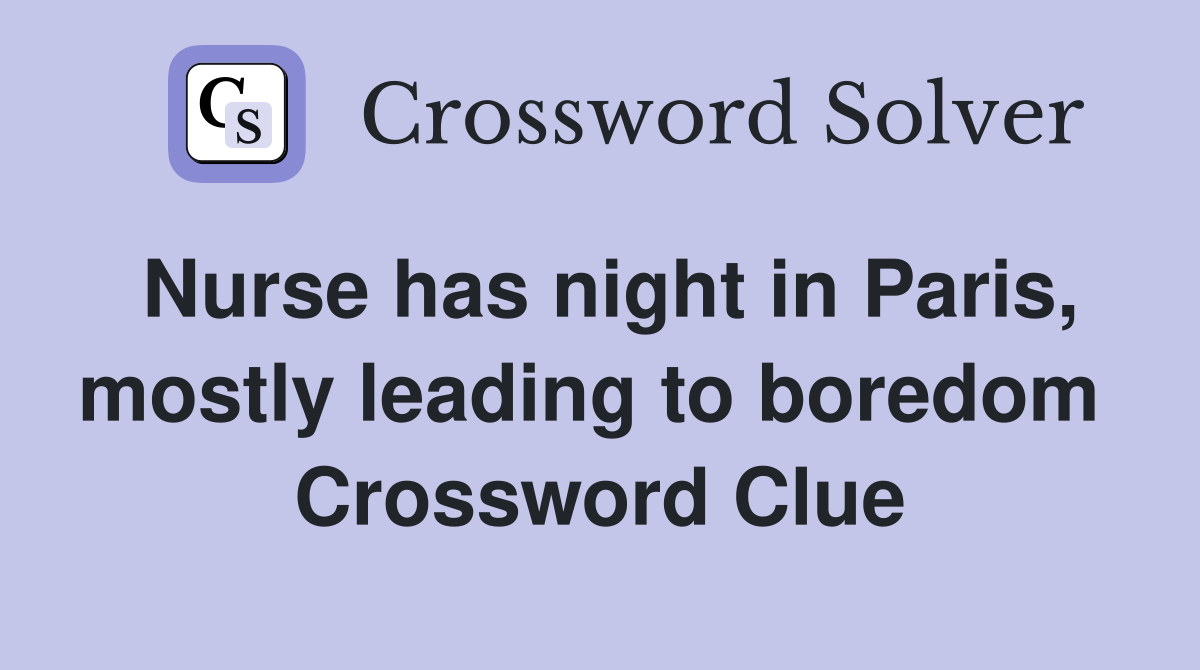 Nurse has night in Paris, mostly leading to boredom  Crossword Clue