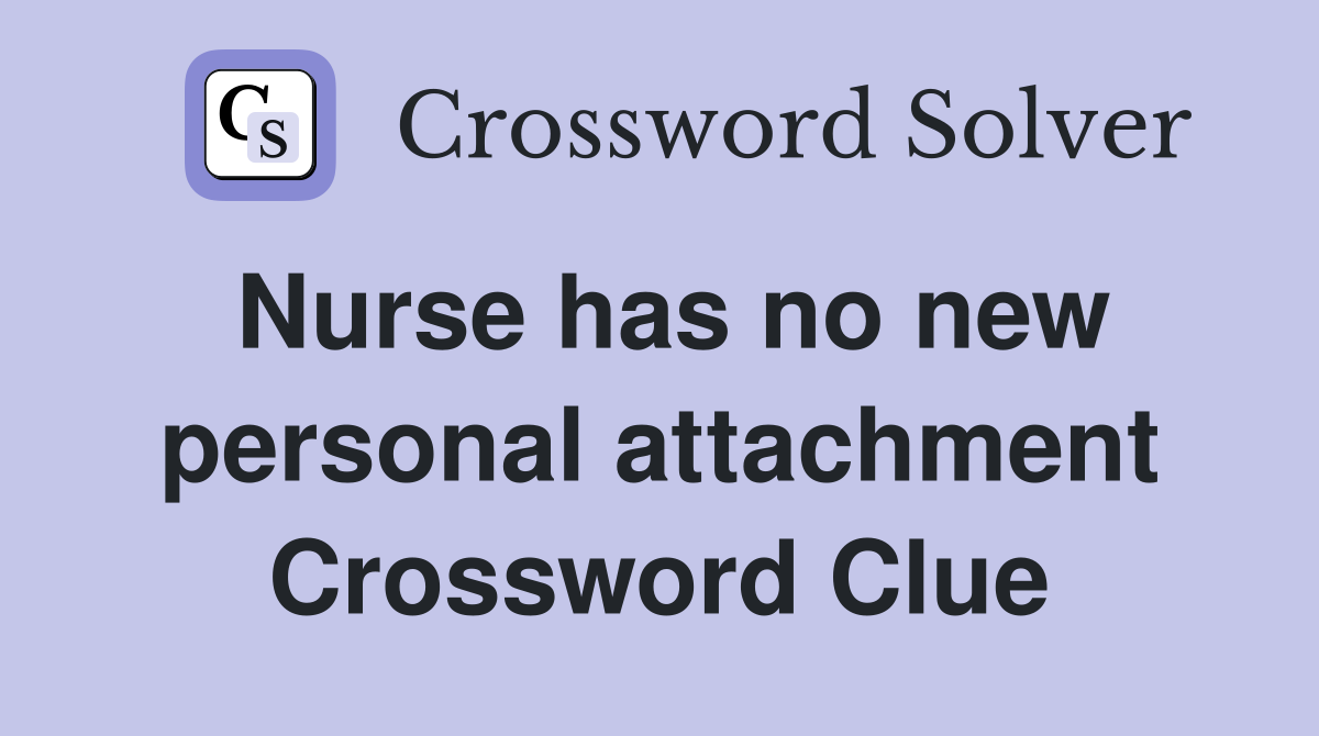 Nurse has no new personal attachment Crossword Clue