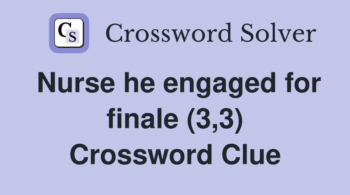 Nurse he engaged for finale (3,3) Crossword Clue