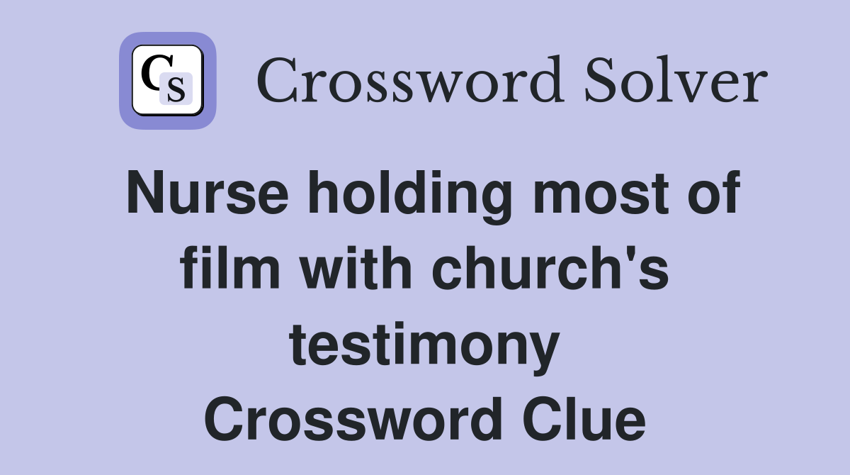 Nurse holding most of film with church's testimony Crossword Clue