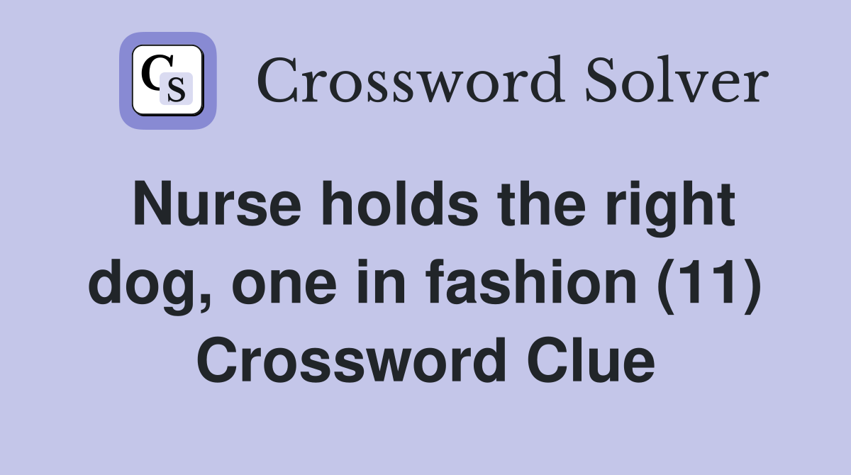 Nurse holds the right dog, one in fashion (11) Crossword Clue