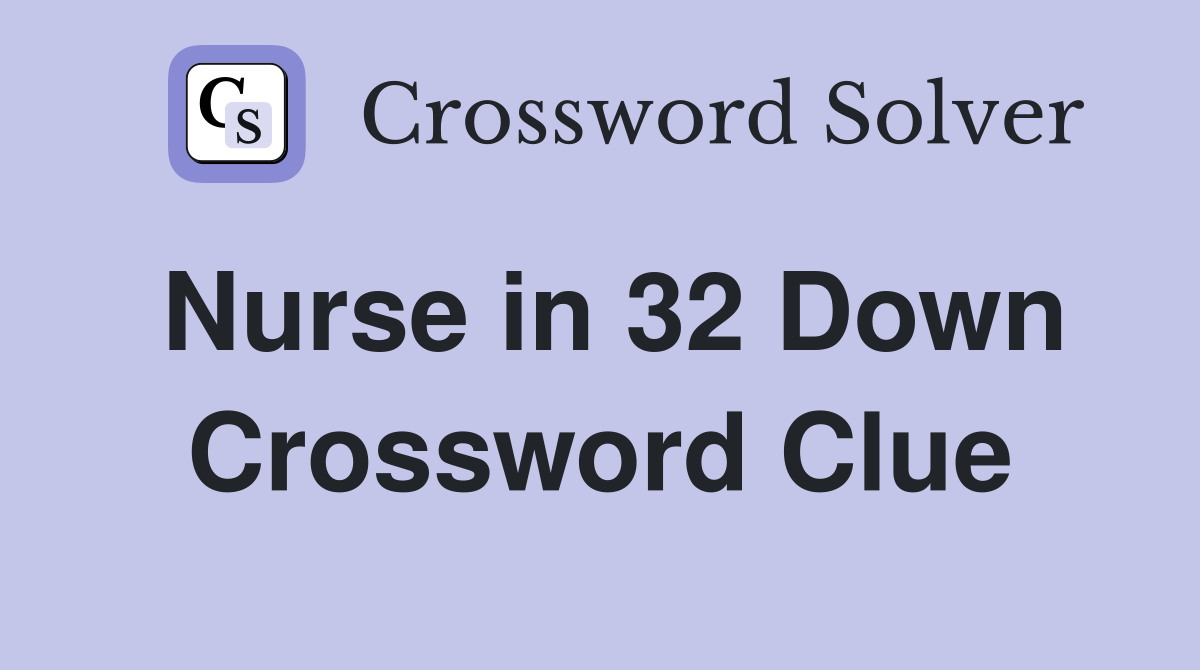 Nurse in 32 Down Crossword Clue