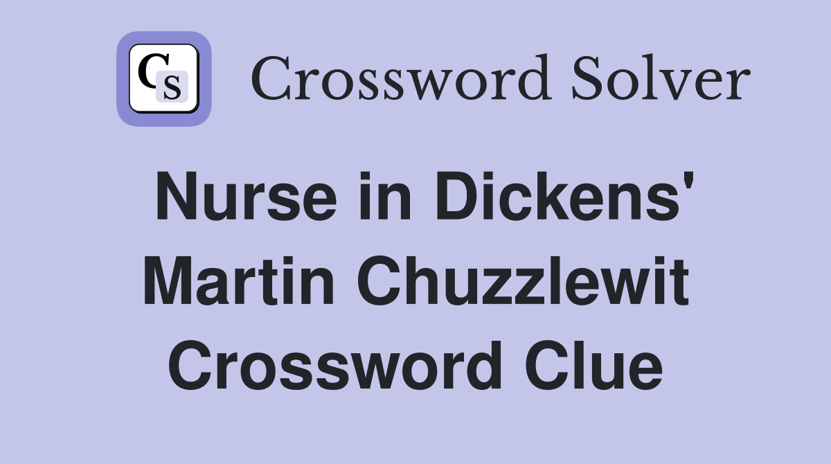 Nurse in Dickens' Martin Chuzzlewit Crossword Clue