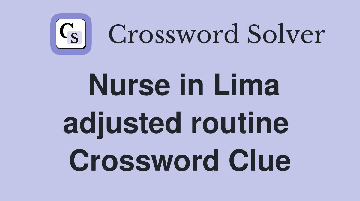 Nurse in Lima adjusted routine  Crossword Clue