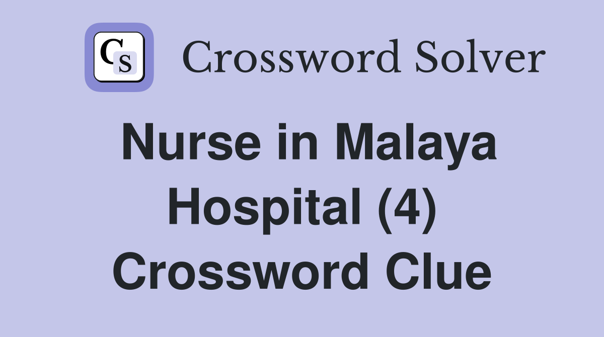 Nurse in Malaya Hospital (4) Crossword Clue