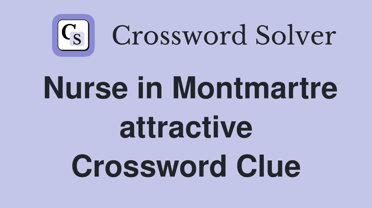 Nurse in Montmartre attractive Crossword Clue