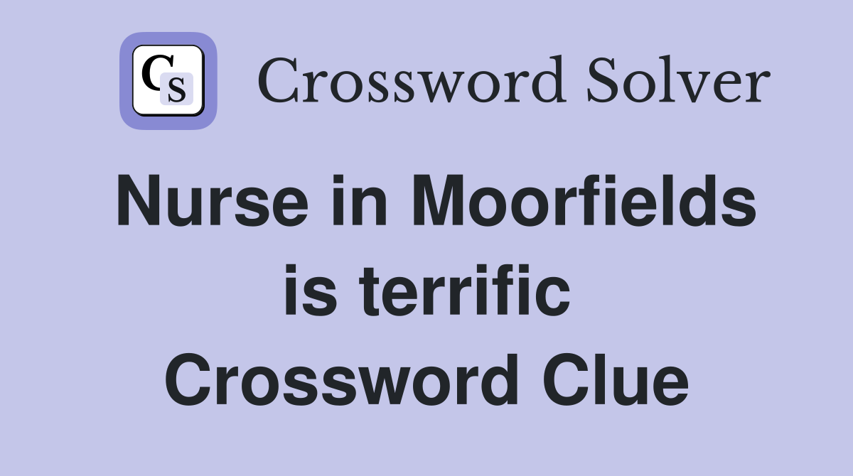 Nurse in Moorfields is terrific Crossword Clue