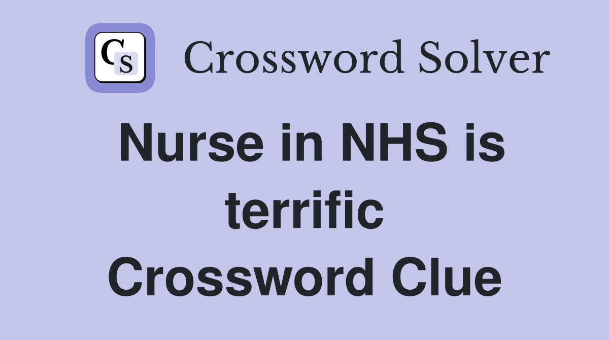 Nurse in NHS is terrific Crossword Clue