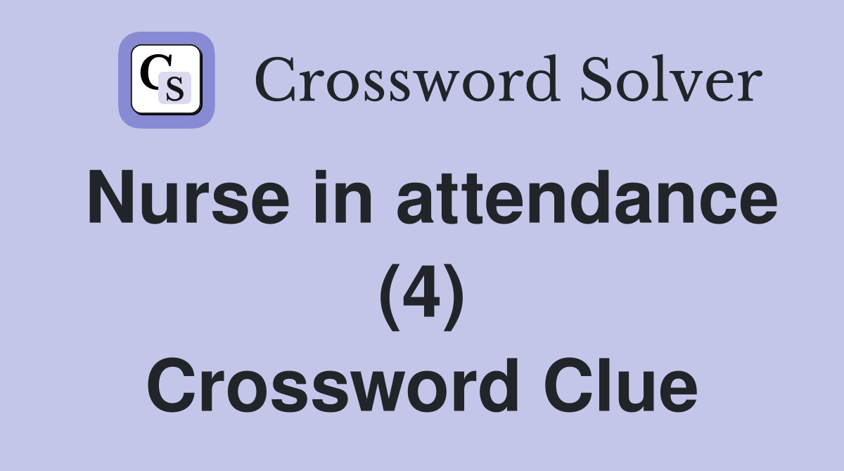 Nurse in attendance (4) Crossword Clue