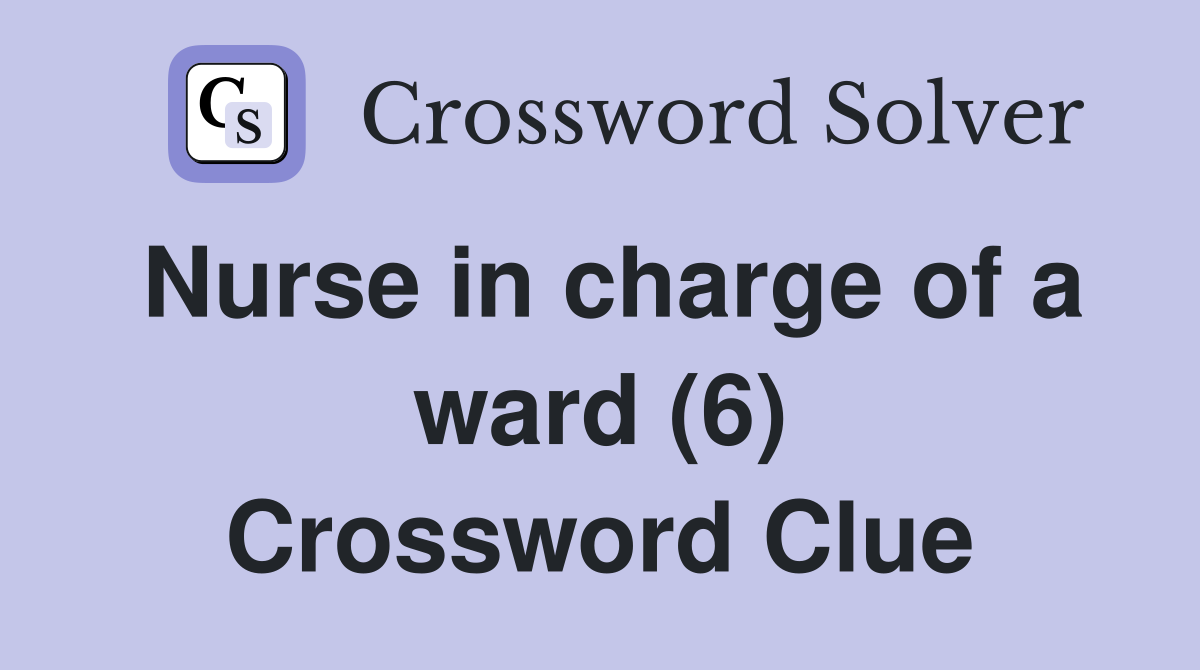 Nurse in charge of a ward (6) Crossword Clue