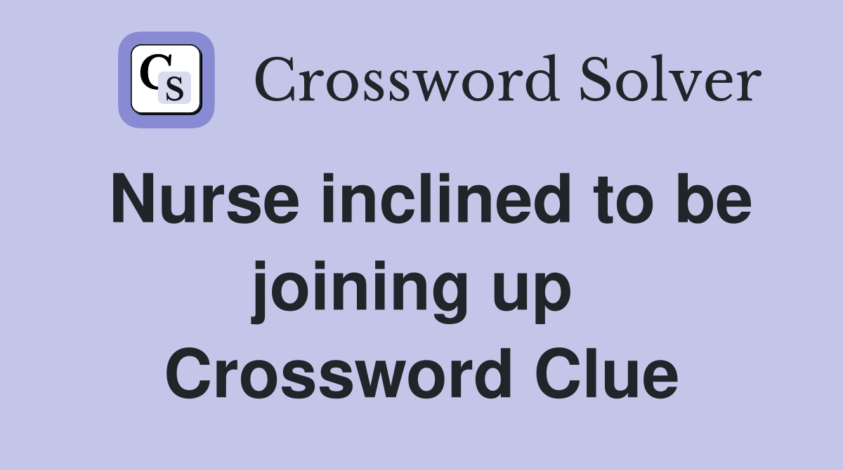 Nurse inclined to be joining up  Crossword Clue