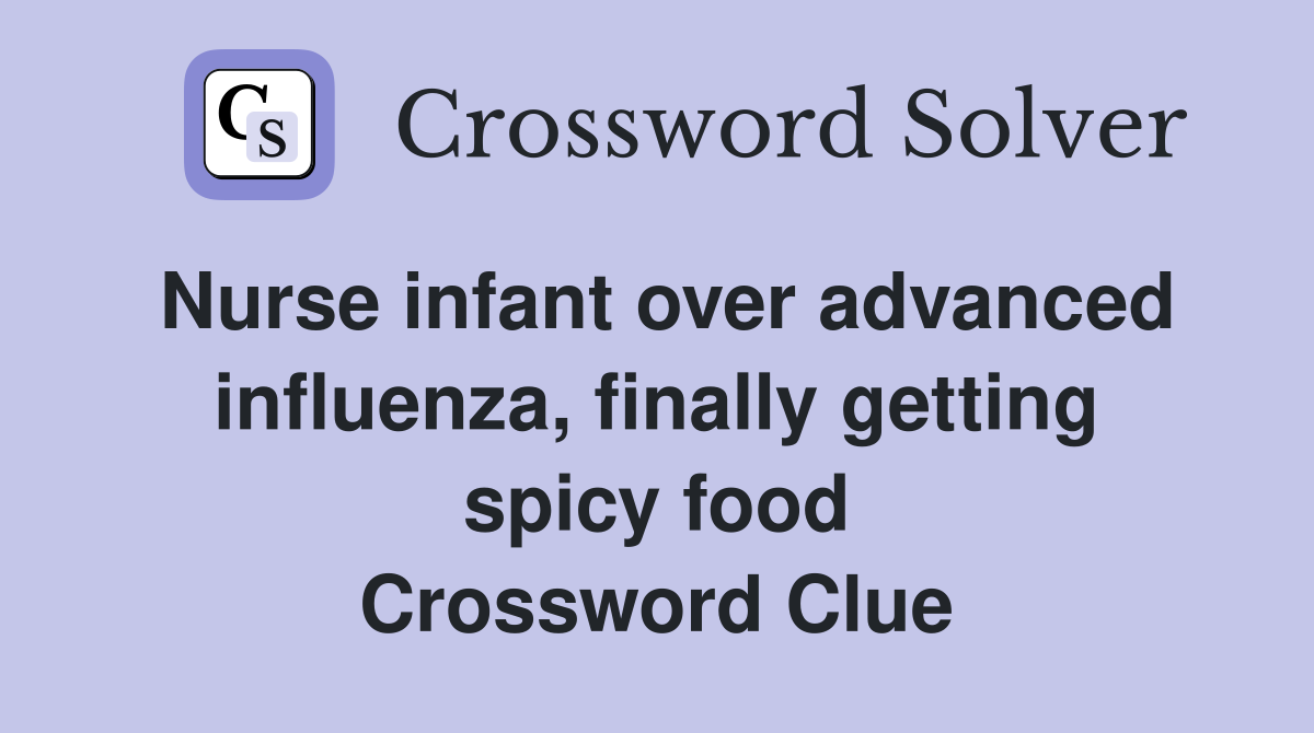 Nurse infant over advanced influenza, finally getting spicy food Crossword Clue