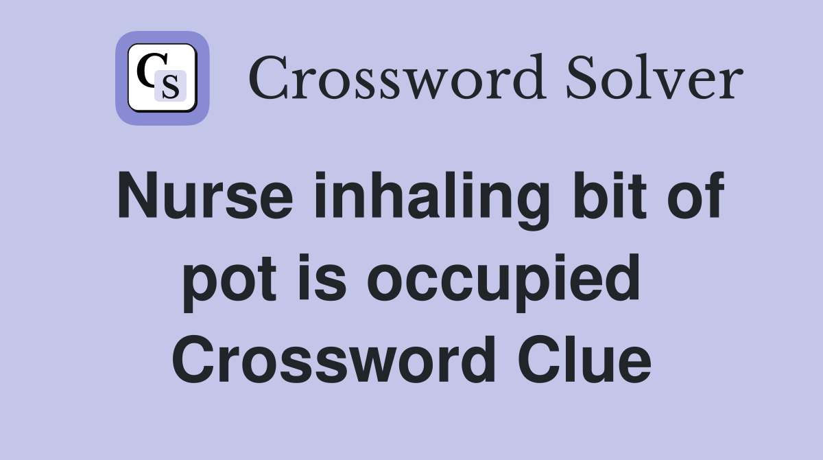 Nurse inhaling bit of pot is occupied Crossword Clue