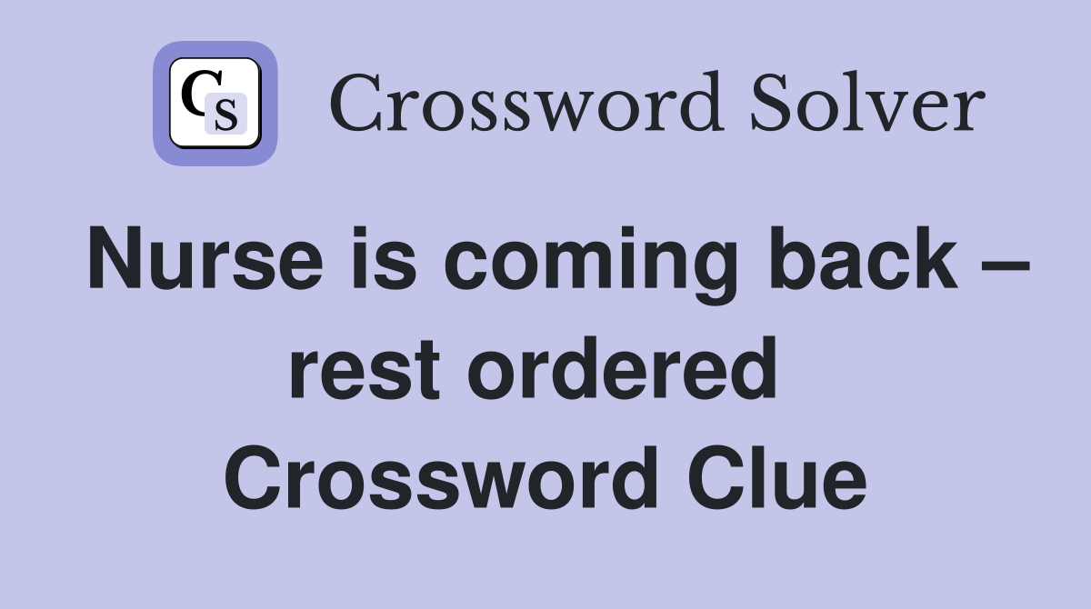 Nurse is coming back – rest ordered  Crossword Clue