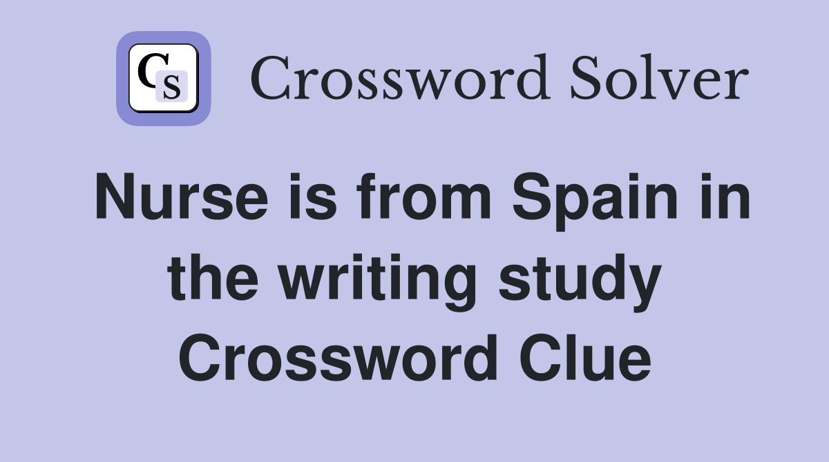 Nurse is from Spain in the writing study Crossword Clue