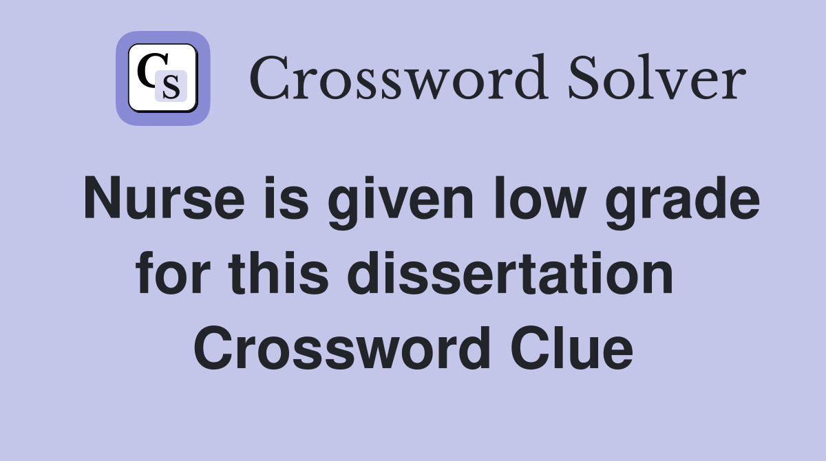 Nurse is given low grade for this dissertation  Crossword Clue
