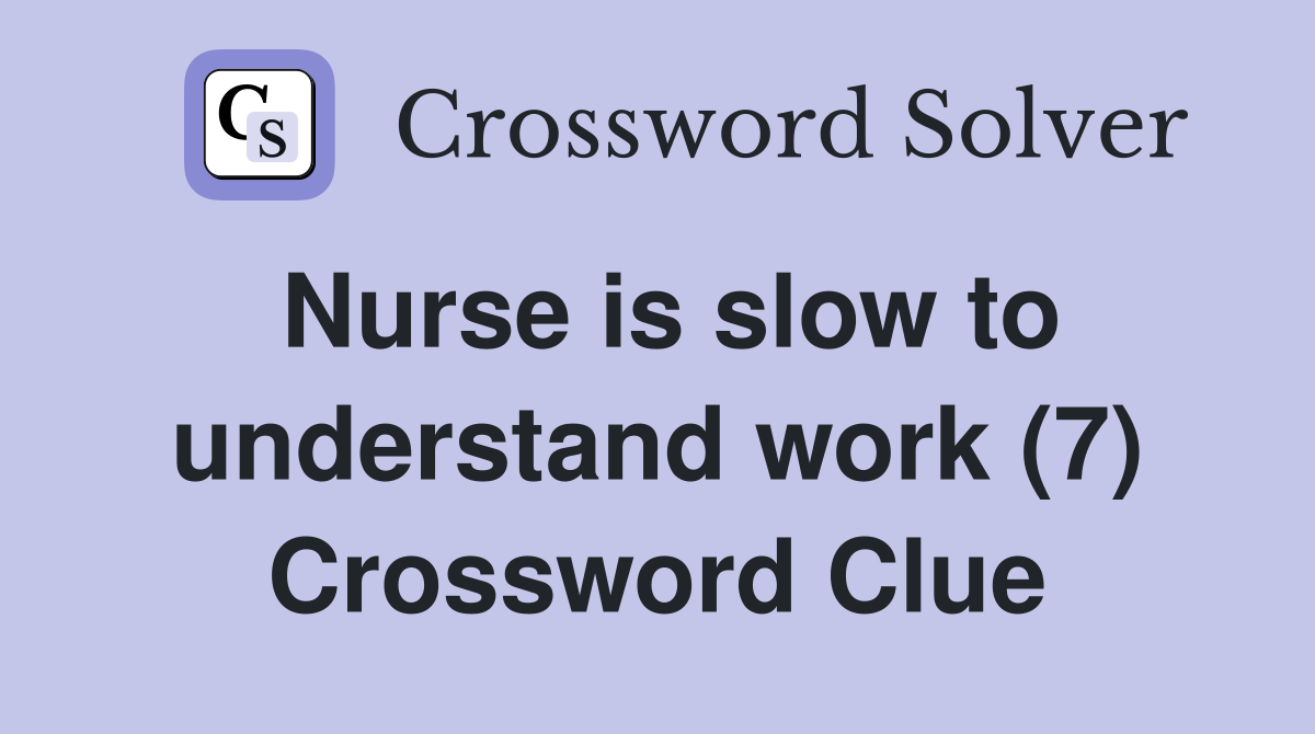 Nurse is slow to understand work (7) Crossword Clue