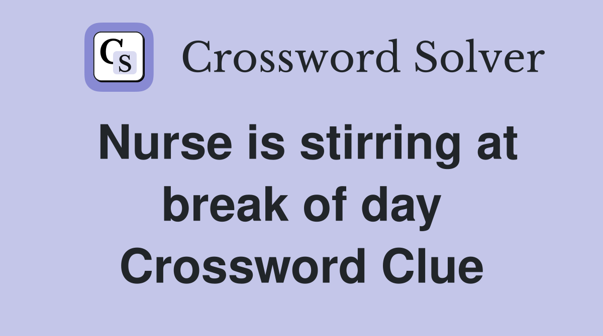 Nurse is stirring at break of day Crossword Clue