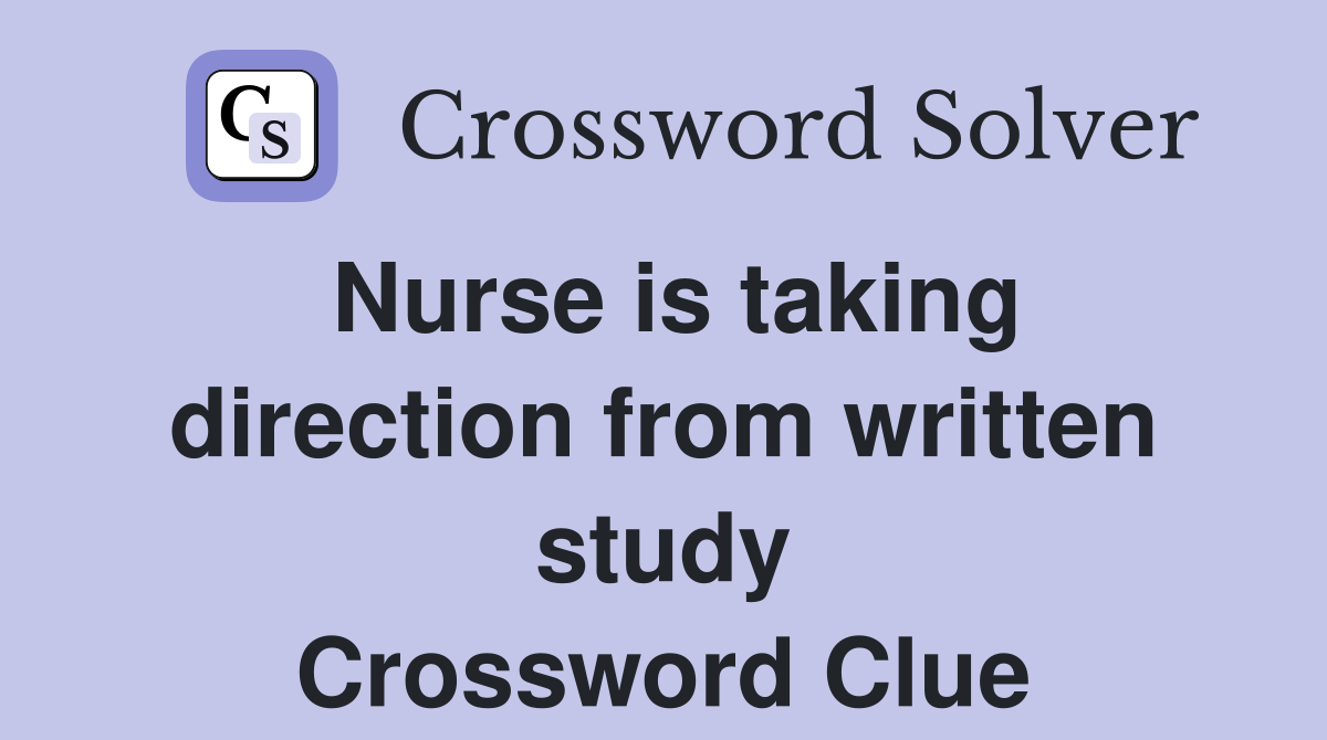 Nurse is taking direction from written study Crossword Clue