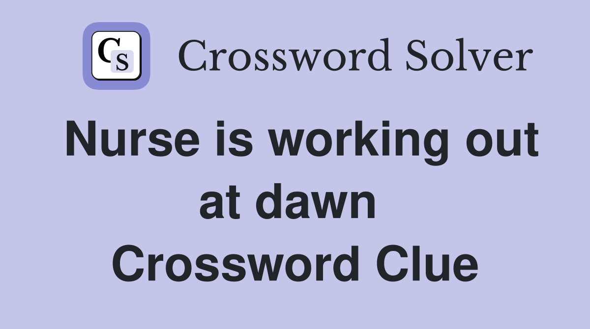 Nurse is working out at dawn  Crossword Clue