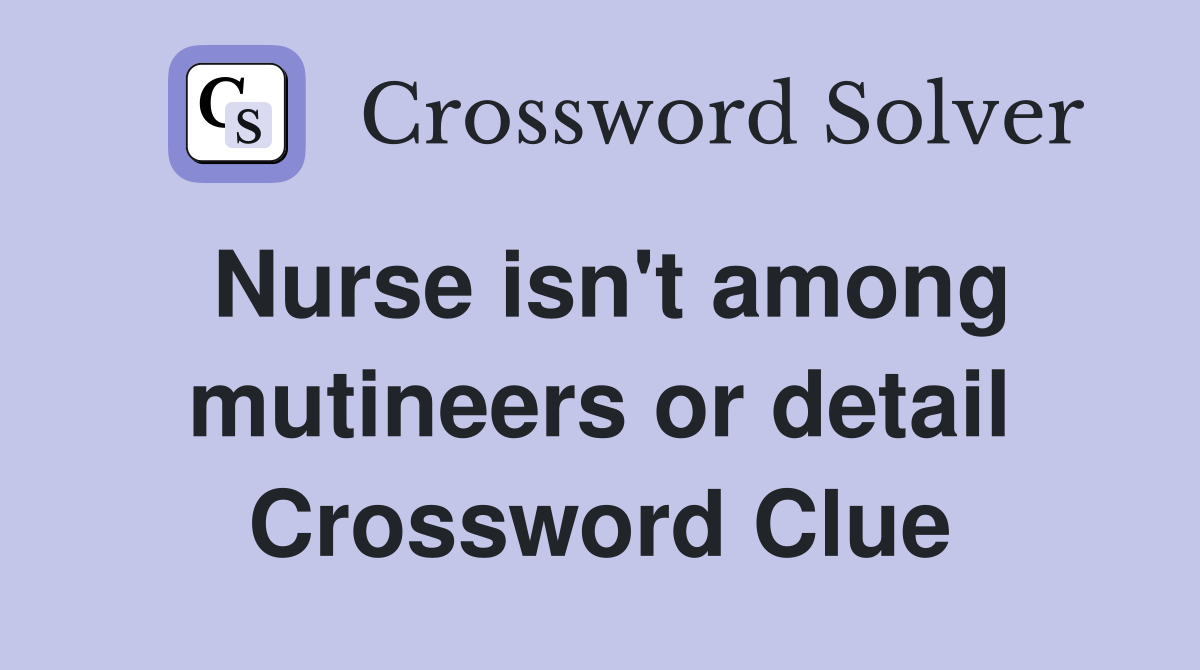 Nurse isn't among mutineers or detail Crossword Clue