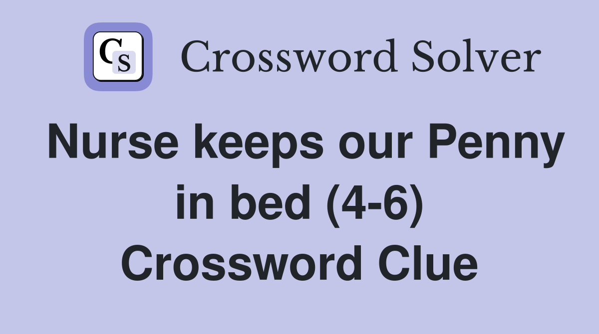 Nurse keeps our Penny in bed (4-6) Crossword Clue