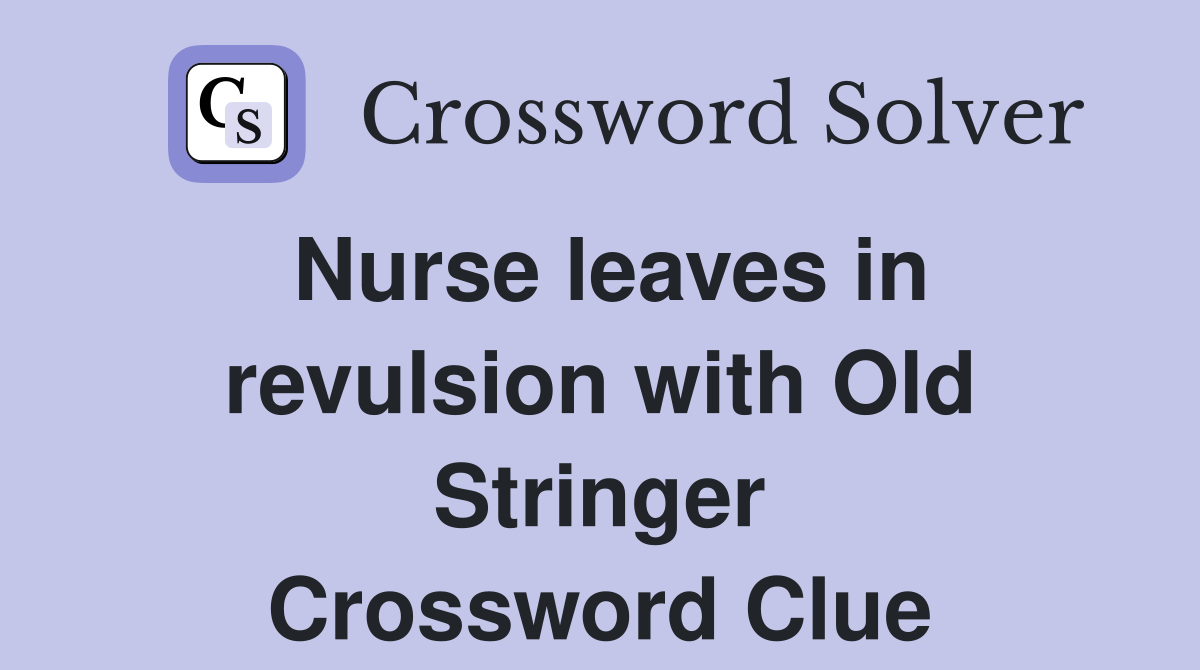 Nurse leaves in revulsion with Old Stringer Crossword Clue