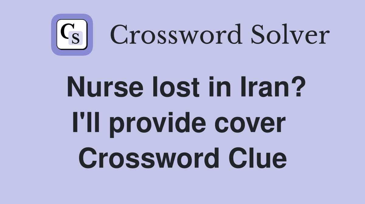 Nurse lost in Iran? I'll provide cover  Crossword Clue