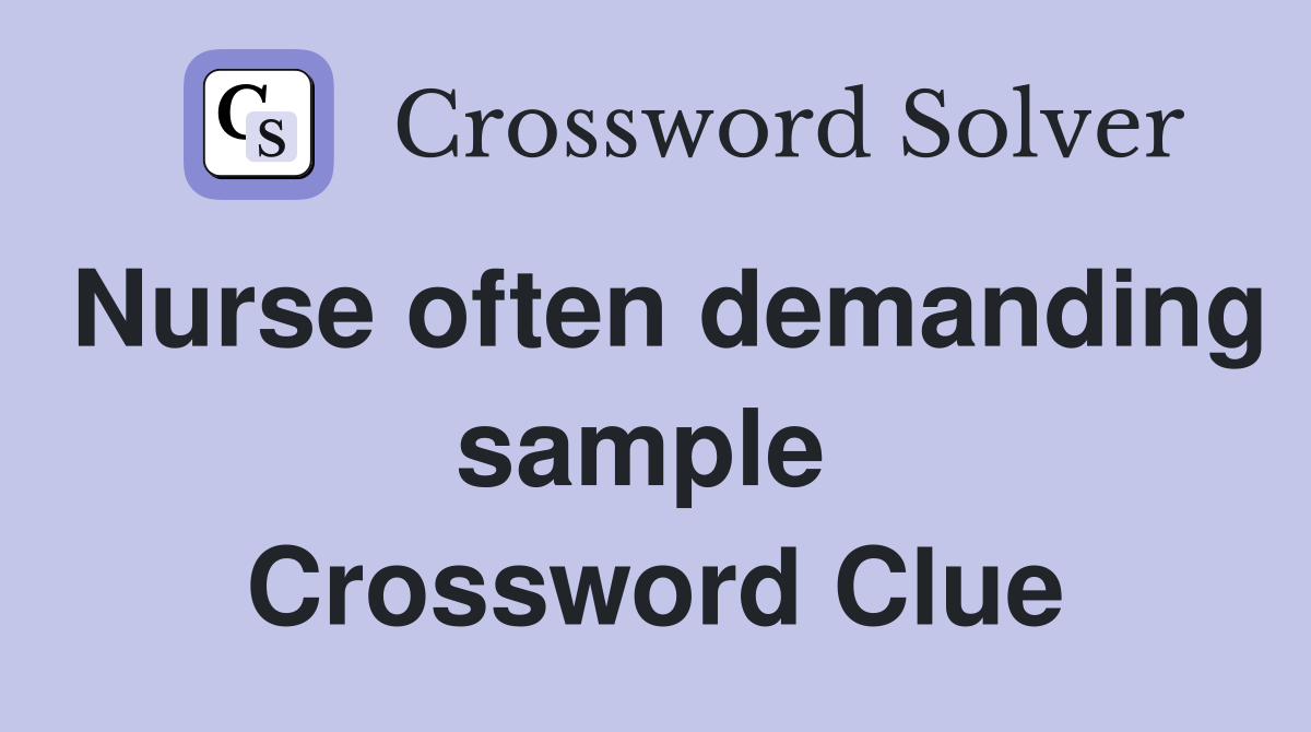 Nurse often demanding sample  Crossword Clue