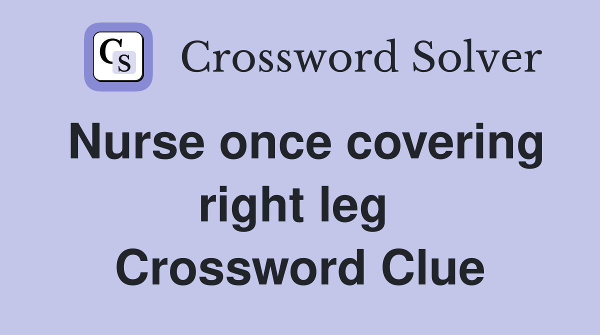 Nurse once covering right leg  Crossword Clue
