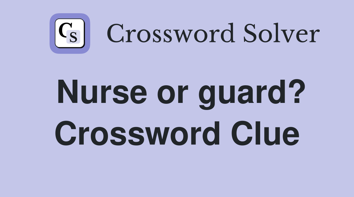 Nurse or guard? Crossword Clue