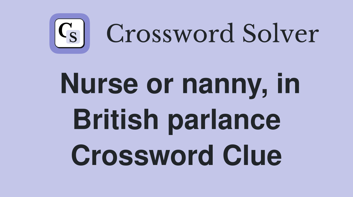 Nurse or nanny, in British parlance Crossword Clue