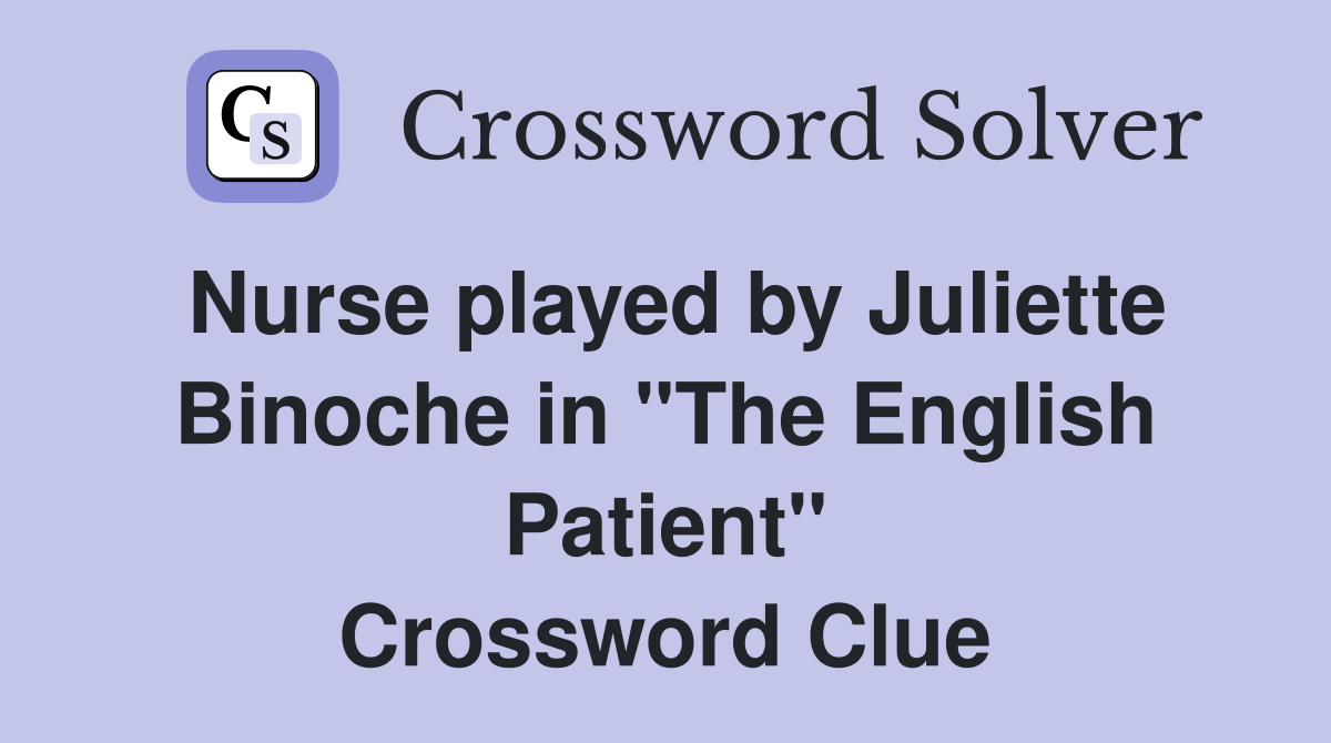 Nurse played by Juliette Binoche in "The English Patient" Crossword Clue