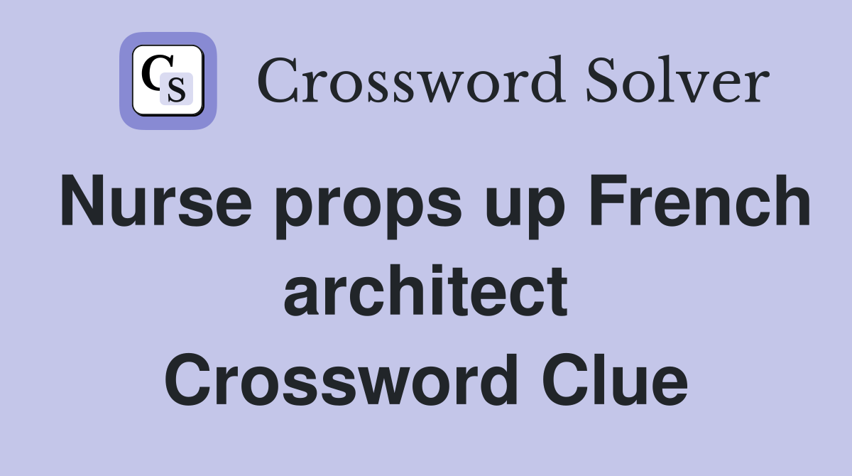 Nurse props up French architect Crossword Clue