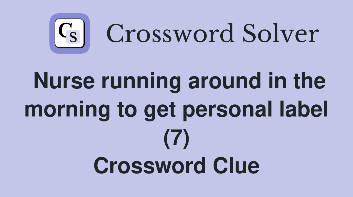 Nurse running around in the morning to get personal label (7) Crossword Clue