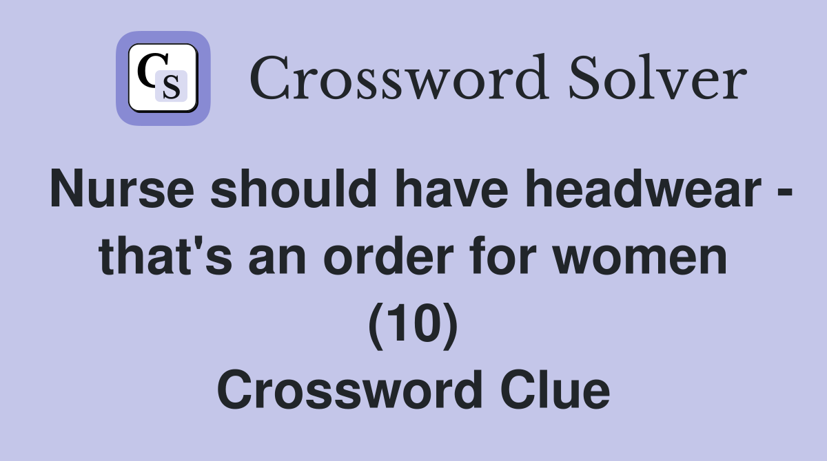 Nurse should have headwear - that's an order for women (10) Crossword Clue