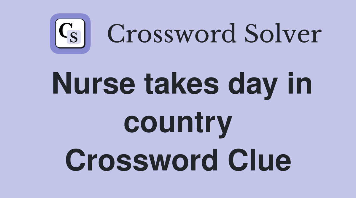 Nurse takes day in country Crossword Clue