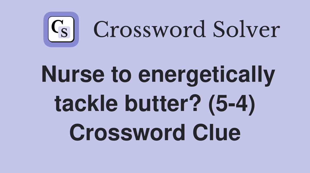Nurse to energetically tackle butter? (5-4) Crossword Clue
