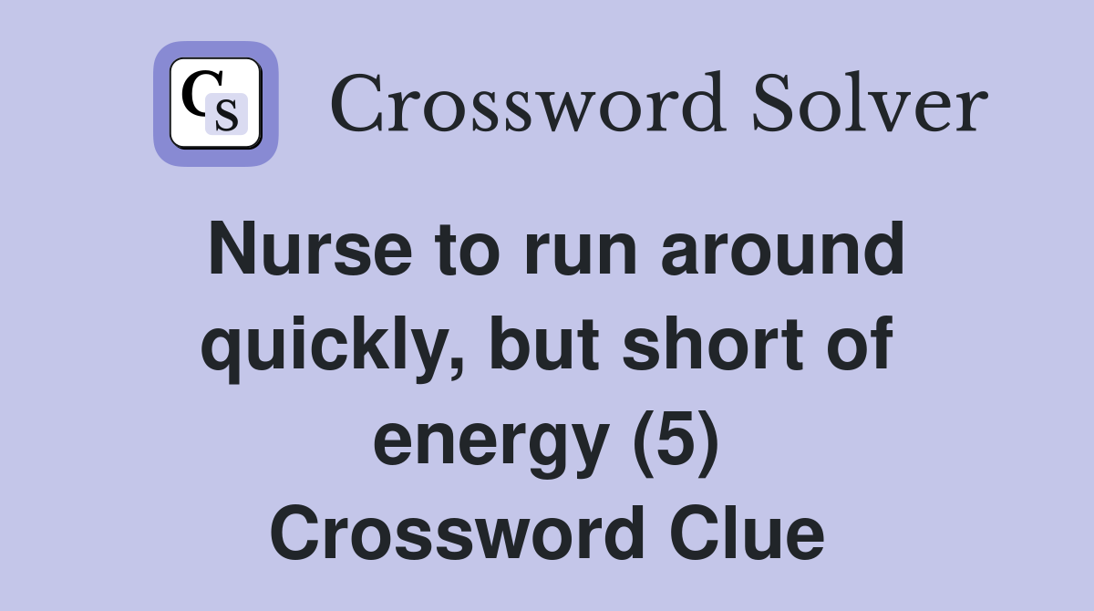 Nurse to run around quickly, but short of energy (5) Crossword Clue