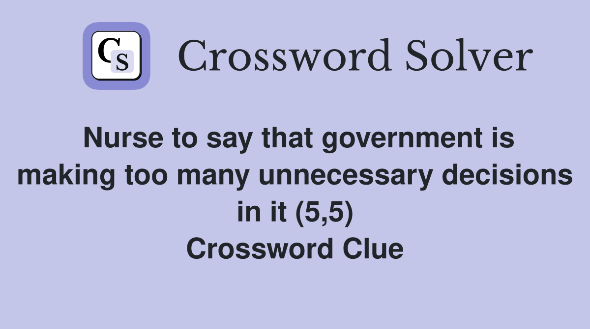 Nurse to say that government is making too many unnecessary decisions in it (5,5) Crossword Clue