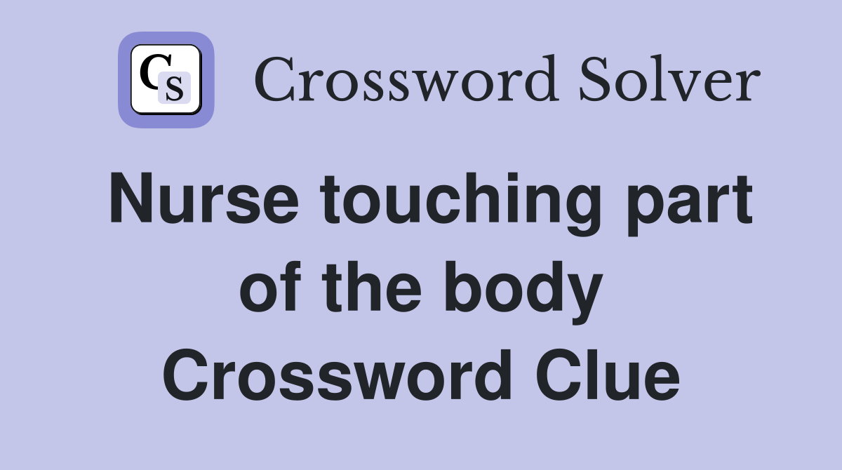 Nurse touching part of the body Crossword Clue