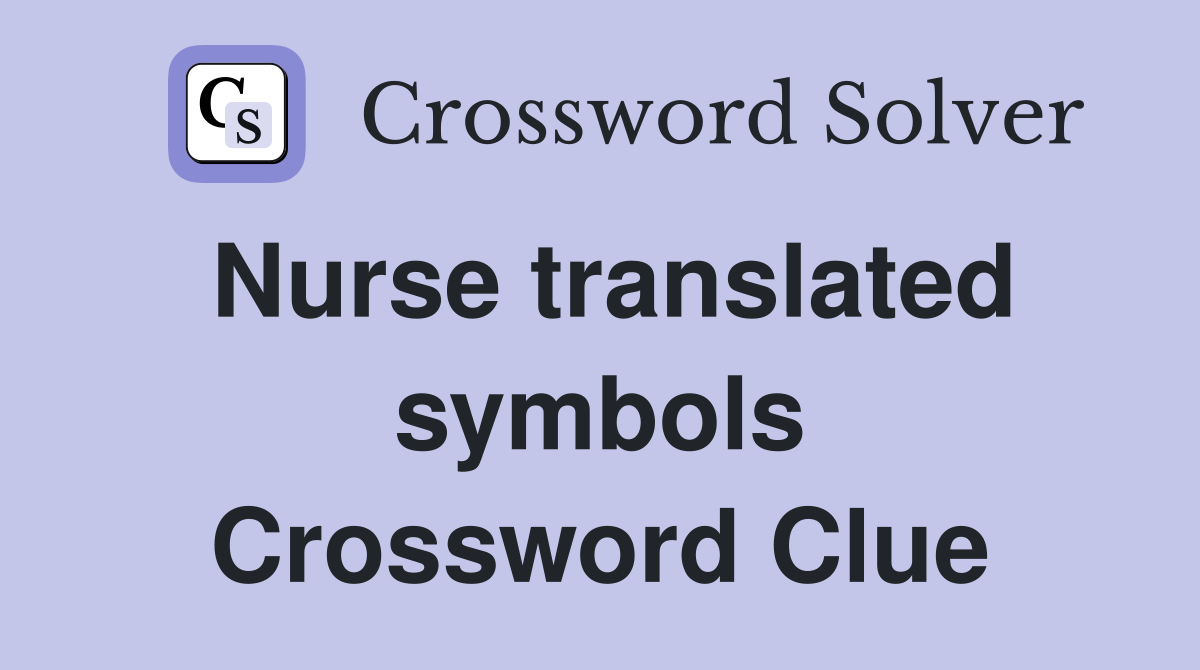 Nurse translated symbols Crossword Clue