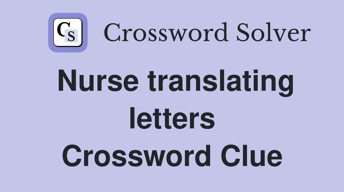 Nurse translating letters Crossword Clue