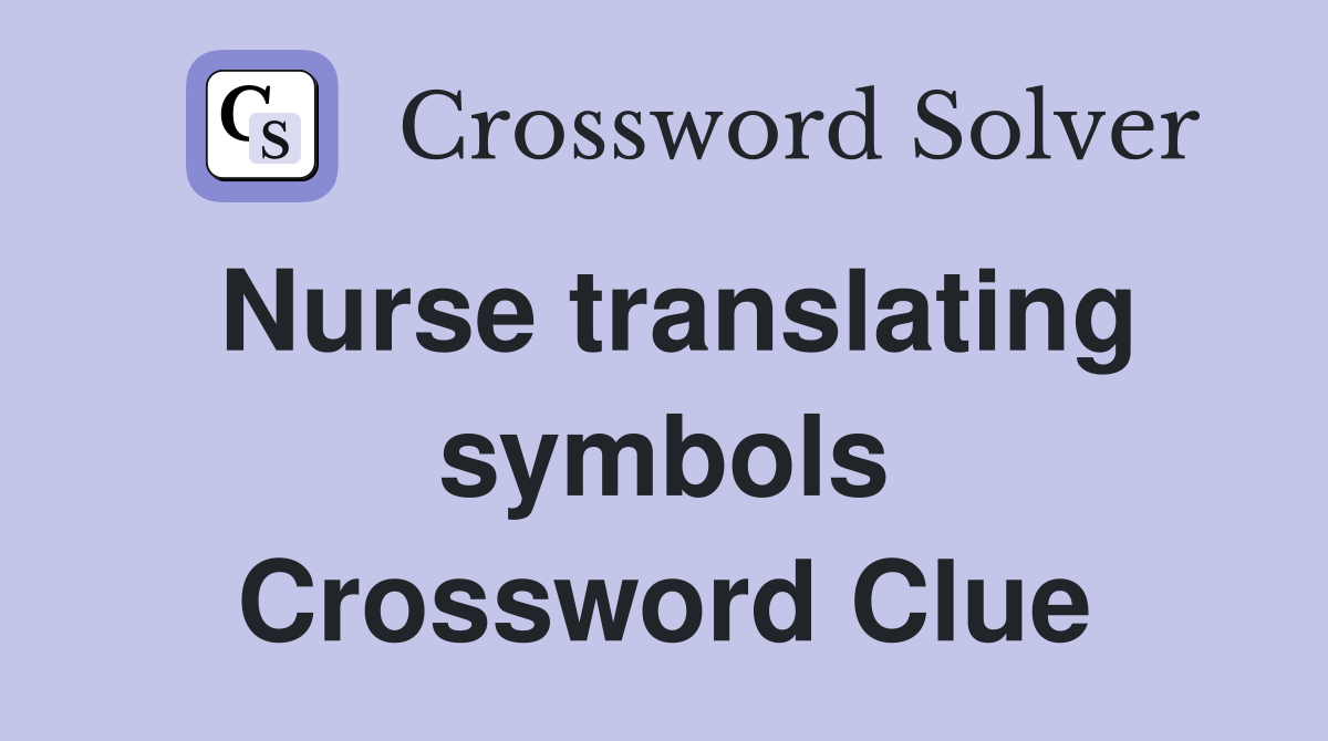 Nurse translating symbols Crossword Clue