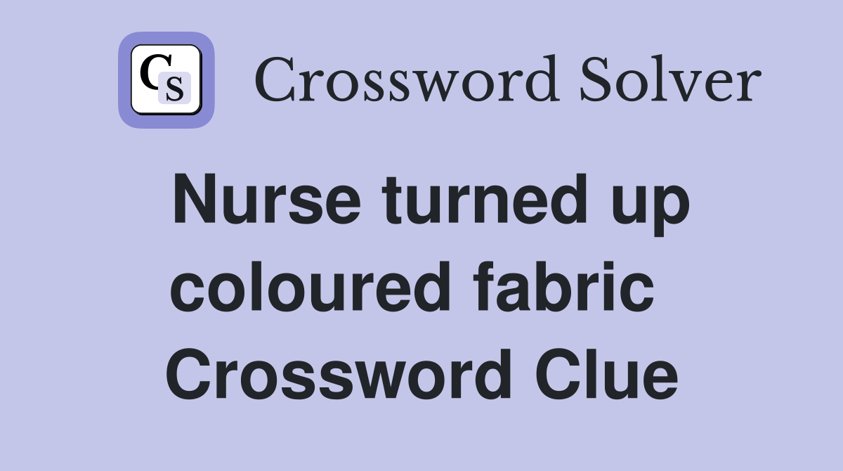 Nurse turned up coloured fabric  Crossword Clue