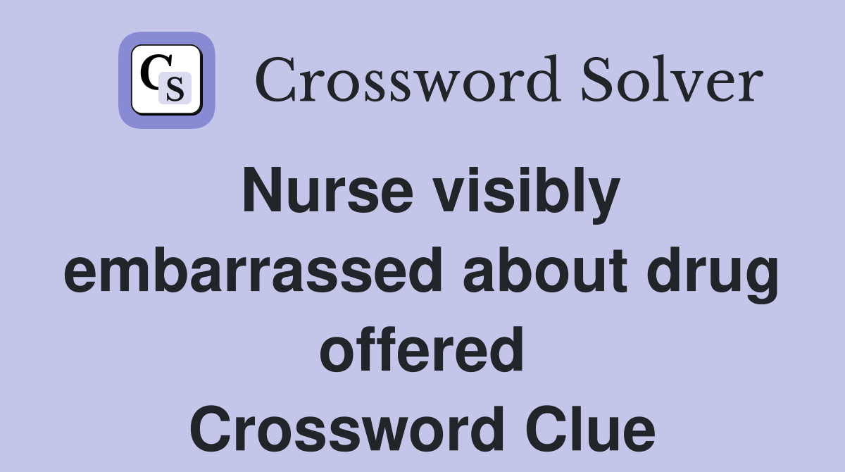 Nurse visibly embarrassed about drug offered Crossword Clue