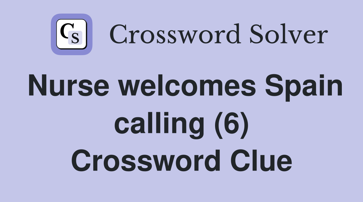 Nurse welcomes Spain calling (6) Crossword Clue